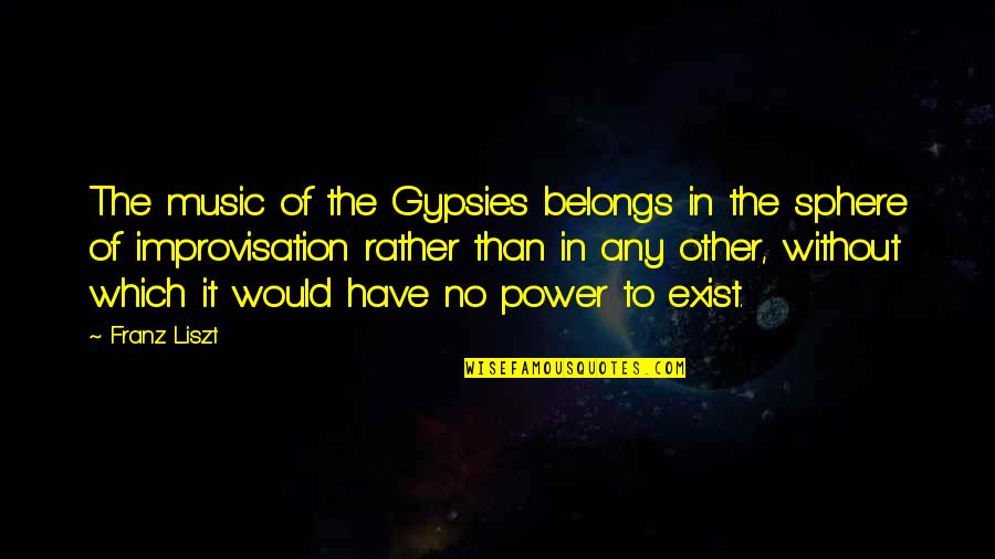 Improvisation Music Quotes By Franz Liszt: The music of the Gypsies belongs in the