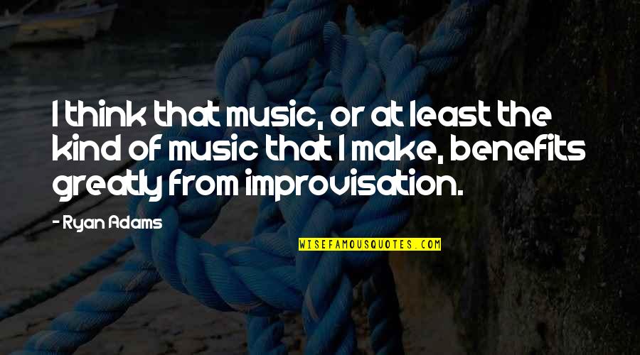 Improvisation Music Quotes By Ryan Adams: I think that music, or at least the