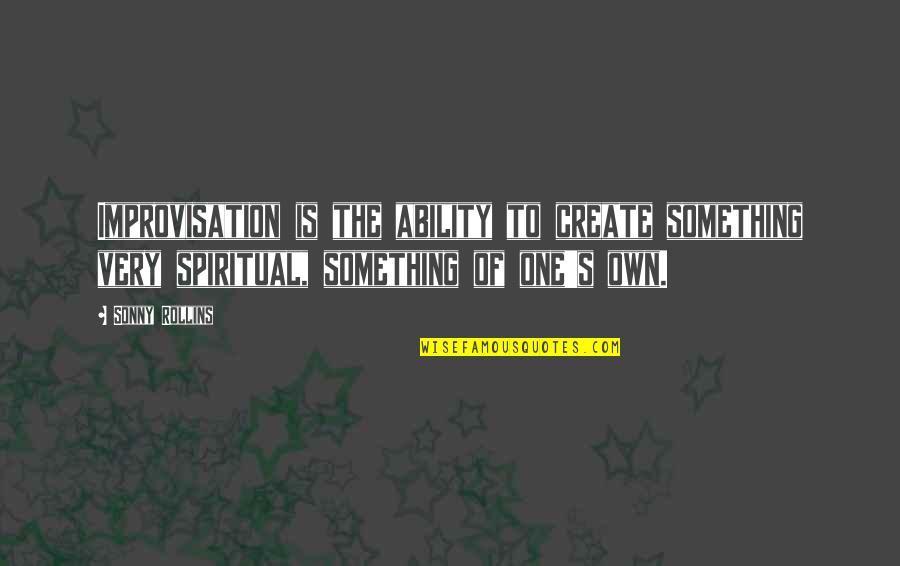 Improvisation Music Quotes By Sonny Rollins: Improvisation is the ability to create something very