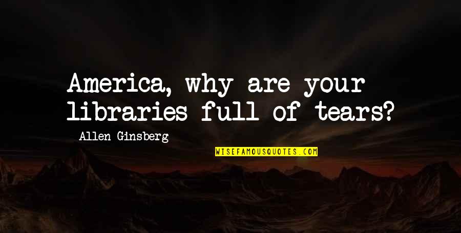Improvisational Quotes By Allen Ginsberg: America, why are your libraries full of tears?