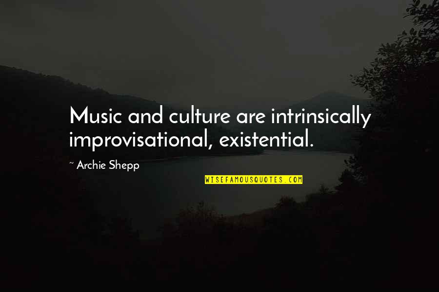 Improvisational Quotes By Archie Shepp: Music and culture are intrinsically improvisational, existential.