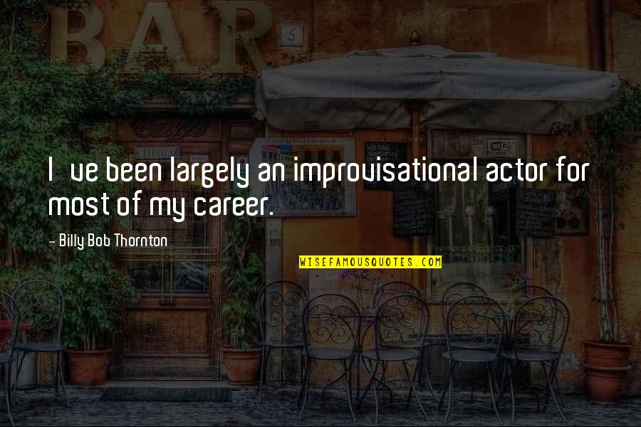 Improvisational Quotes By Billy Bob Thornton: I've been largely an improvisational actor for most