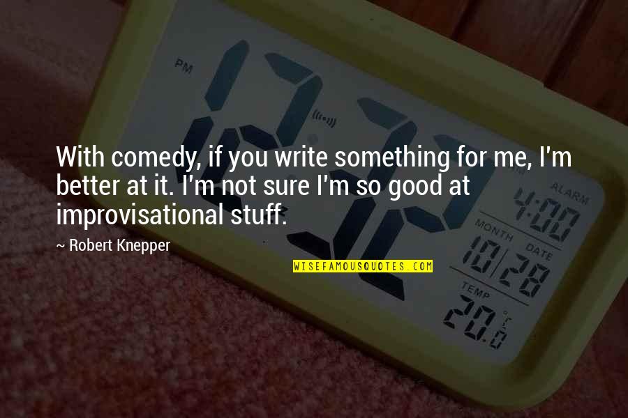 Improvisational Quotes By Robert Knepper: With comedy, if you write something for me,