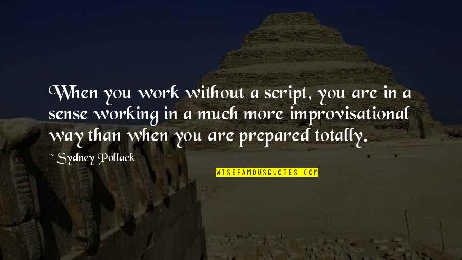 Improvisational Quotes By Sydney Pollack: When you work without a script, you are