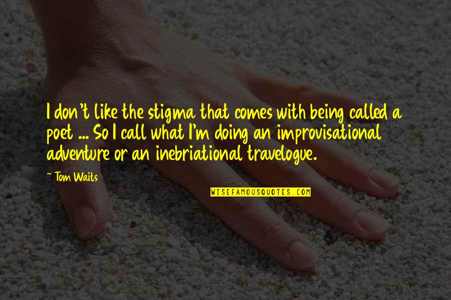 Improvisational Quotes By Tom Waits: I don't like the stigma that comes with