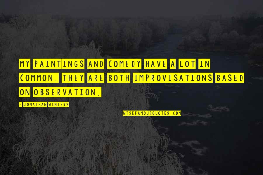 Improvisations Quotes By Jonathan Winters: My paintings and comedy have a lot in