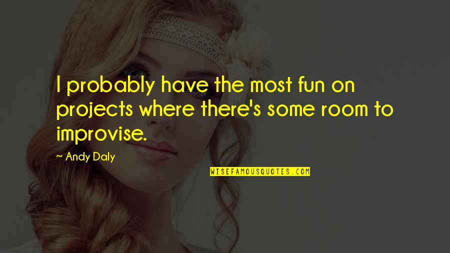 Improvise Quotes By Andy Daly: I probably have the most fun on projects
