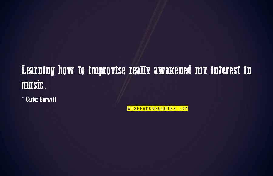 Improvise Quotes By Carter Burwell: Learning how to improvise really awakened my interest Improvise Quotes By Carter Burwell: Learning how to improvise really awakened my interest