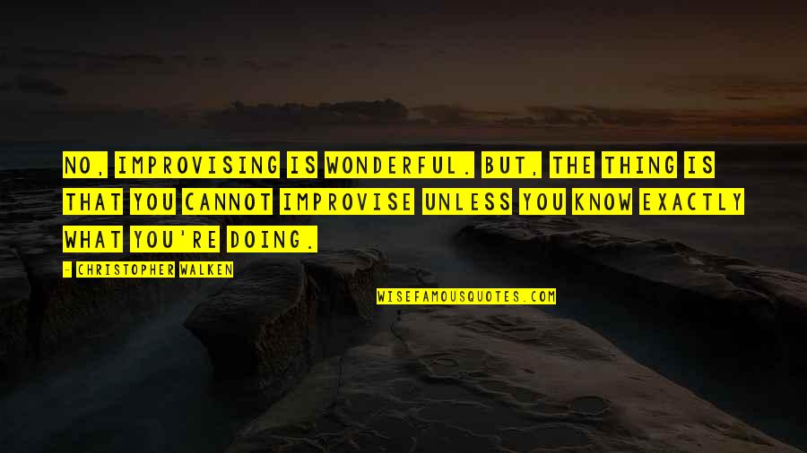 Improvise Quotes By Christopher Walken: No, improvising is wonderful. But, the thing is Improvise Quotes By Christopher Walken: No, improvising is wonderful. But, the thing is