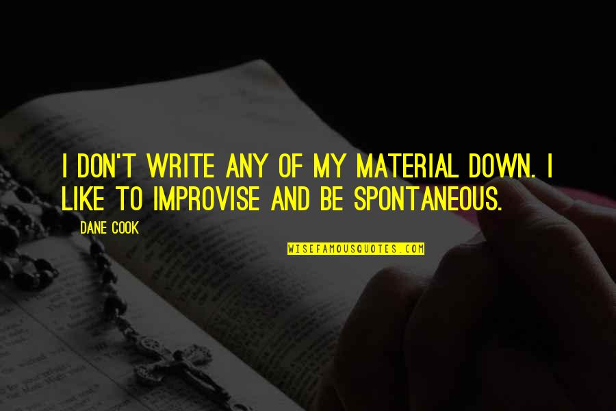 Improvise Quotes By Dane Cook: I don't write any of my material down.