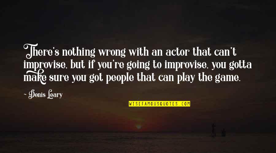 Improvise Quotes By Denis Leary: There's nothing wrong with an actor that can't
