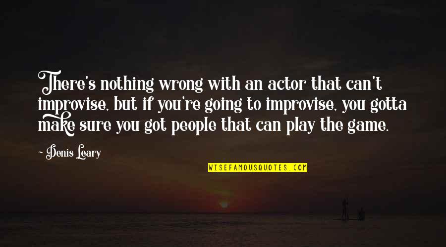 Improvise Quotes By Denis Leary: There's nothing wrong with an actor that can't Improvise Quotes By Denis Leary: There's nothing wrong with an actor that can't