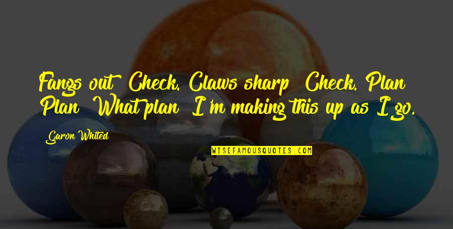 Improvise Quotes By Garon Whited: Fangs out? Check. Claws sharp? Check. Plan? Plan? Improvise Quotes By Garon Whited: Fangs out? Check. Claws sharp? Check. Plan? Plan?