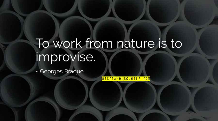 Improvise Quotes By Georges Braque: To work from nature is to improvise. Improvise Quotes By Georges Braque: To work from nature is to improvise.