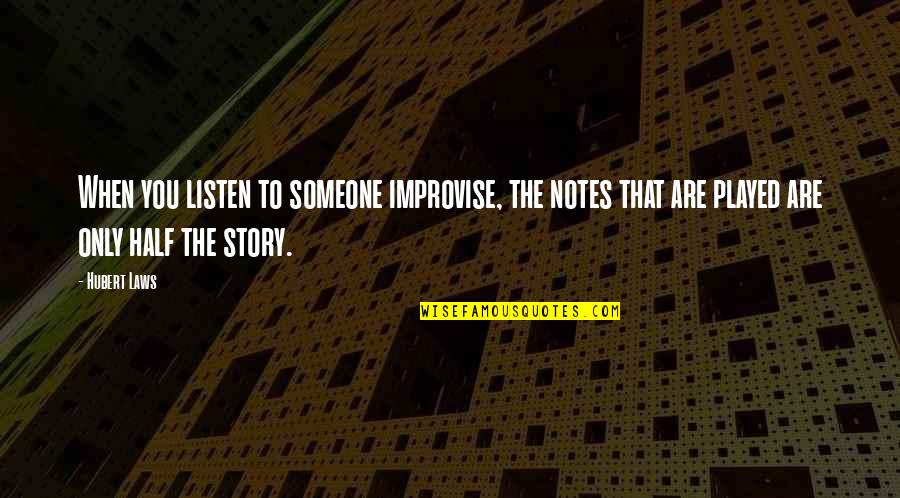 Improvise Quotes By Hubert Laws: When you listen to someone improvise, the notes Improvise Quotes By Hubert Laws: When you listen to someone improvise, the notes