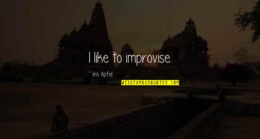 Improvise Quotes By Iris Apfel: I like to improvise. Improvise Quotes By Iris Apfel: I like to improvise.