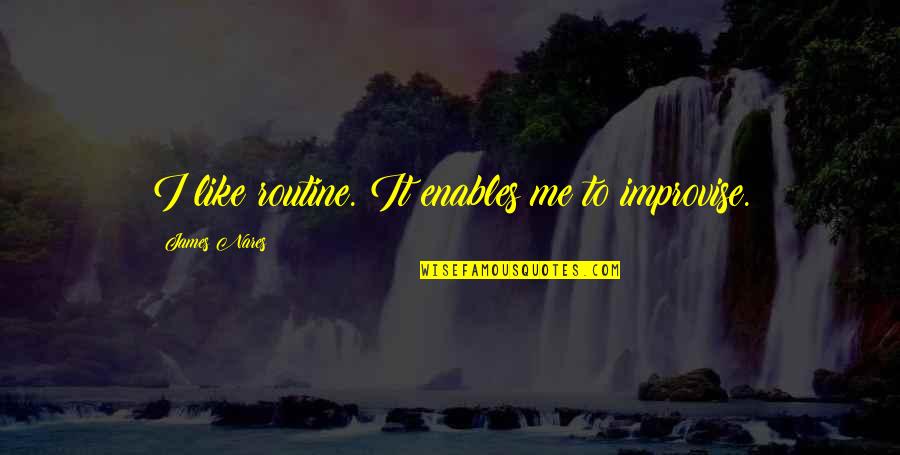 Improvise Quotes By James Nares: I like routine. It enables me to improvise.