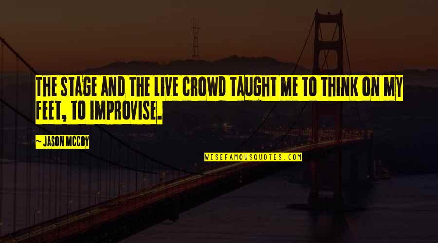 Improvise Quotes By Jason McCoy: The stage and the live crowd taught me