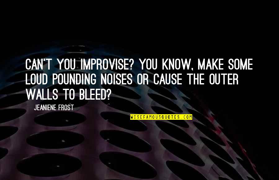 Improvise Quotes By Jeaniene Frost: Can't you improvise? You know, make some loud