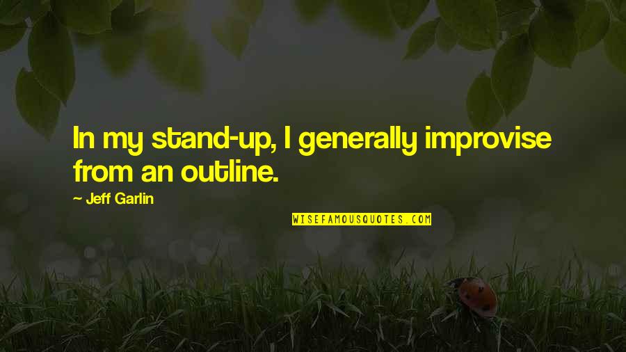 Improvise Quotes By Jeff Garlin: In my stand-up, I generally improvise from an Improvise Quotes By Jeff Garlin: In my stand-up, I generally improvise from an