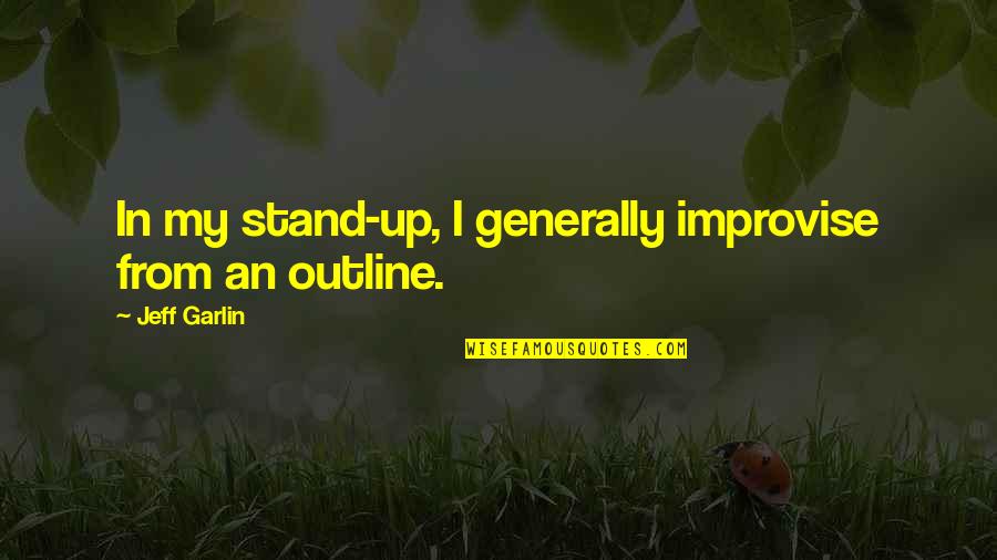 Improvise Quotes By Jeff Garlin: In my stand-up, I generally improvise from an