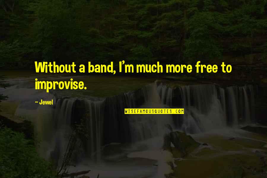 Improvise Quotes By Jewel: Without a band, I'm much more free to