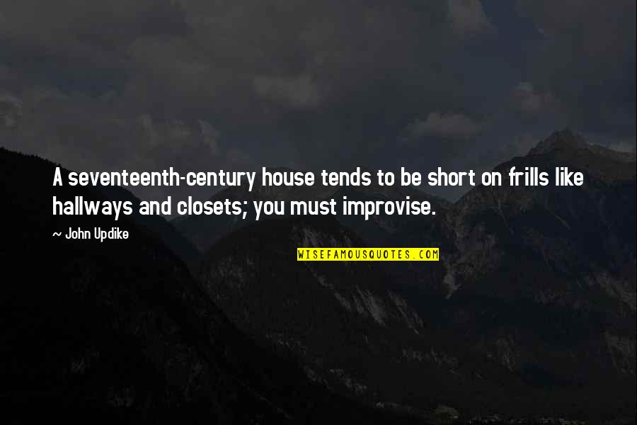 Improvise Quotes By John Updike: A seventeenth-century house tends to be short on Improvise Quotes By John Updike: A seventeenth-century house tends to be short on