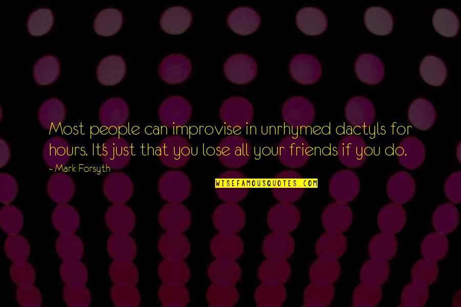 Improvise Quotes By Mark Forsyth: Most people can improvise in unrhymed dactyls for Improvise Quotes By Mark Forsyth: Most people can improvise in unrhymed dactyls for