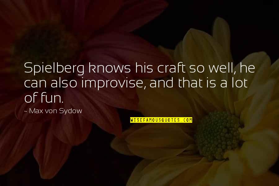 Improvise Quotes By Max Von Sydow: Spielberg knows his craft so well, he can