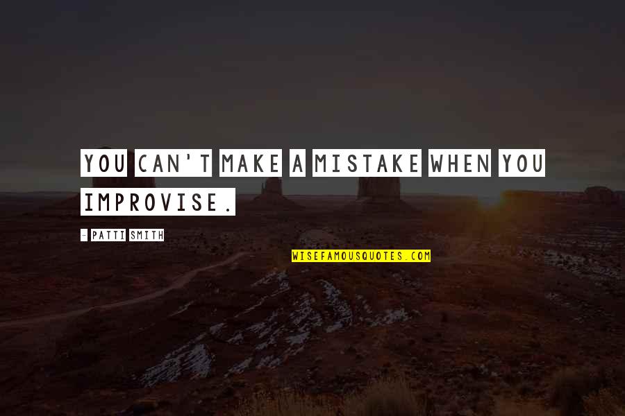 Improvise Quotes By Patti Smith: You can't make a mistake when you improvise. Improvise Quotes By Patti Smith: You can't make a mistake when you improvise.