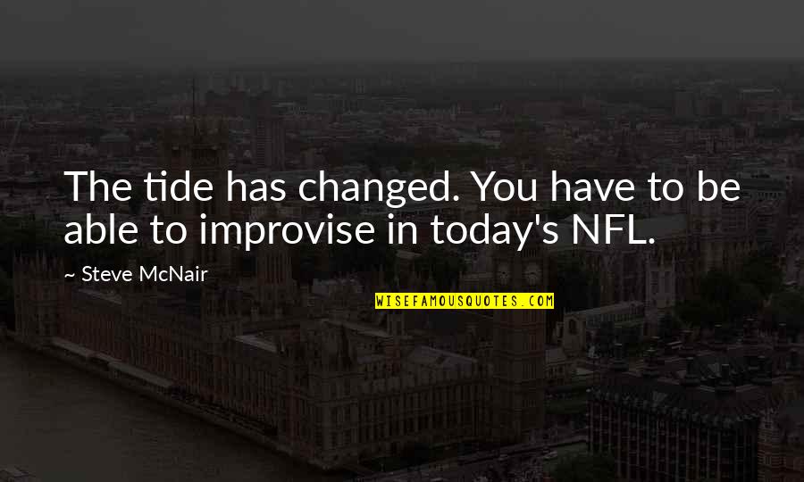 Improvise Quotes By Steve McNair: The tide has changed. You have to be