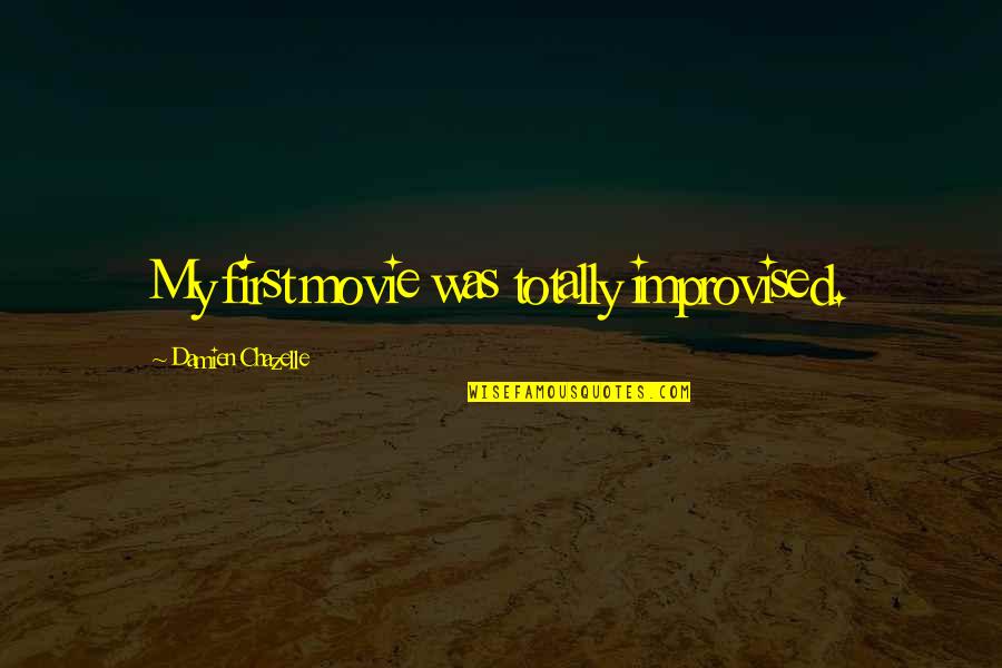Improvised Movie Quotes By Damien Chazelle: My first movie was totally improvised.
