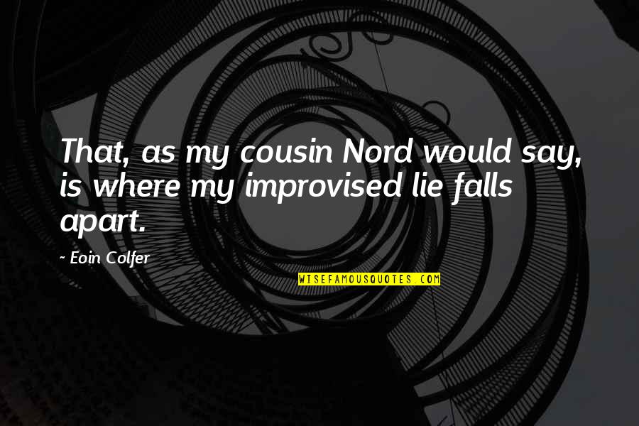 Improvised Quotes By Eoin Colfer: That, as my cousin Nord would say, is