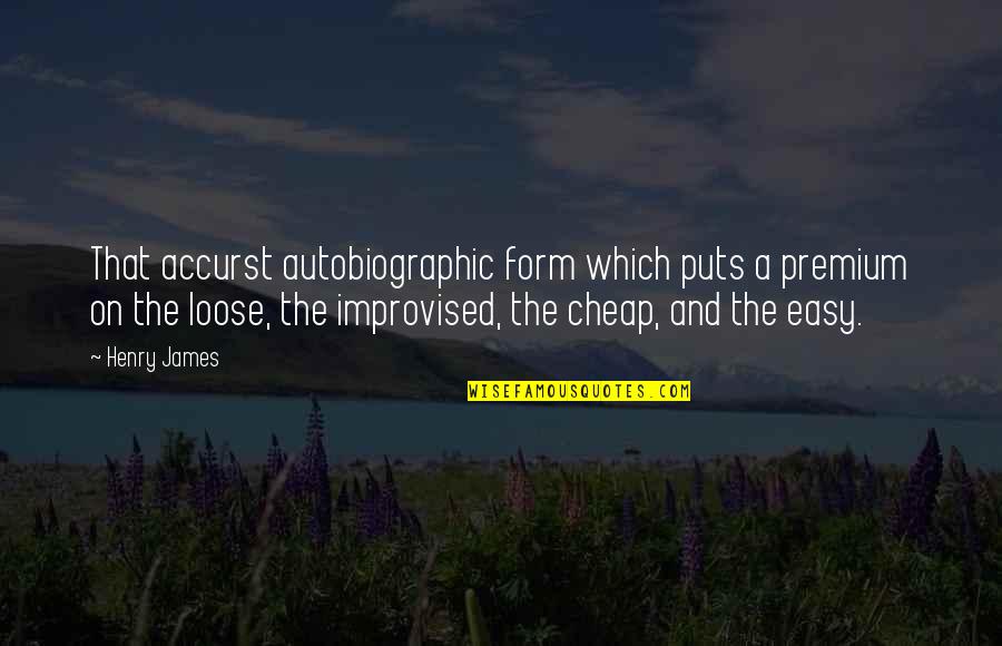Improvised Quotes By Henry James: That accurst autobiographic form which puts a premium
