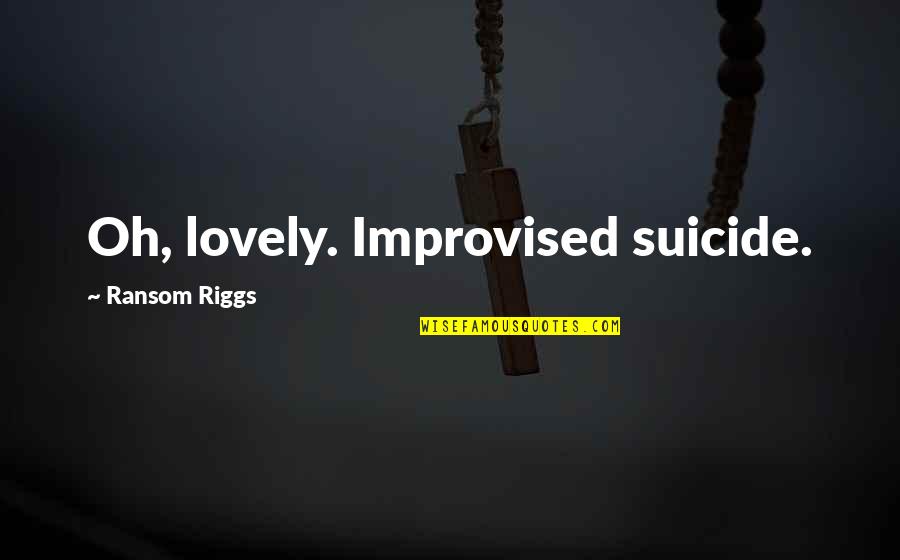 Improvised Quotes By Ransom Riggs: Oh, lovely. Improvised suicide.