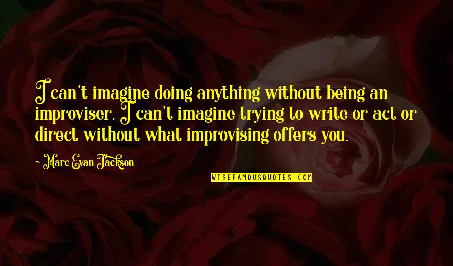 Improviser Quotes By Marc Evan Jackson: I can't imagine doing anything without being an