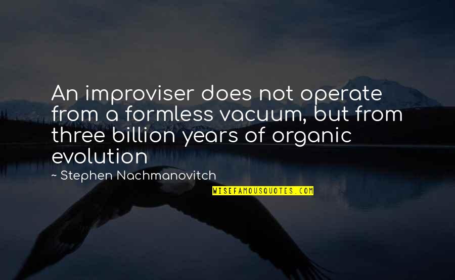 Improviser Quotes By Stephen Nachmanovitch: An improviser does not operate from a formless