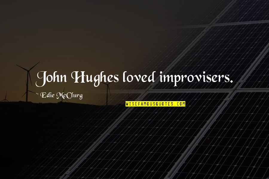 Improvisers Quotes By Edie McClurg: John Hughes loved improvisers.