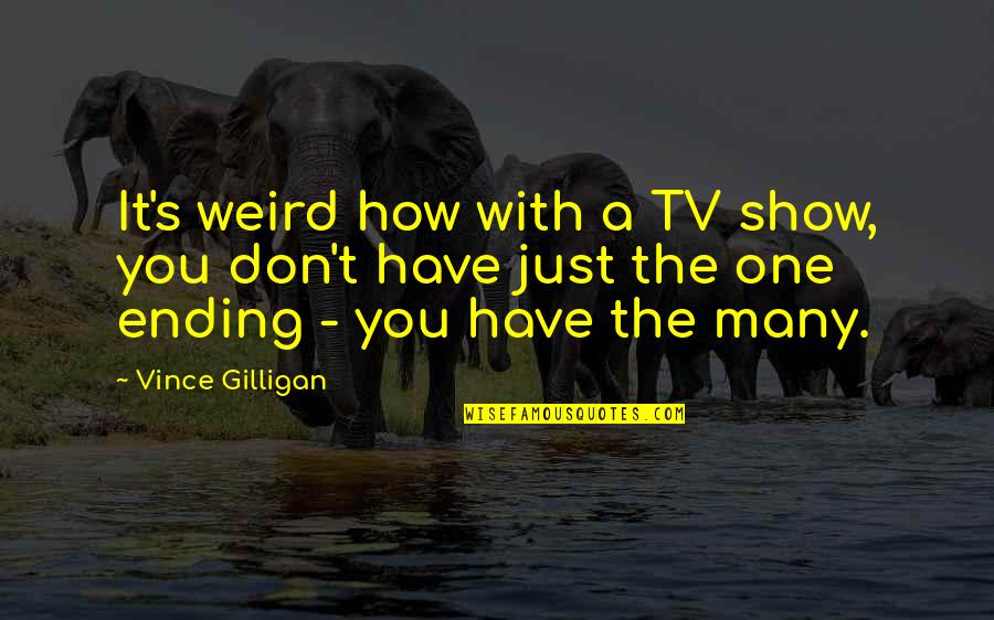 Improvises Quotes By Vince Gilligan: It's weird how with a TV show, you