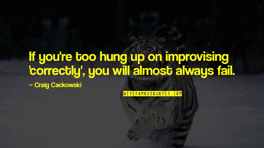 Improvising Quotes By Craig Cackowski: If you're too hung up on improvising 'correctly',