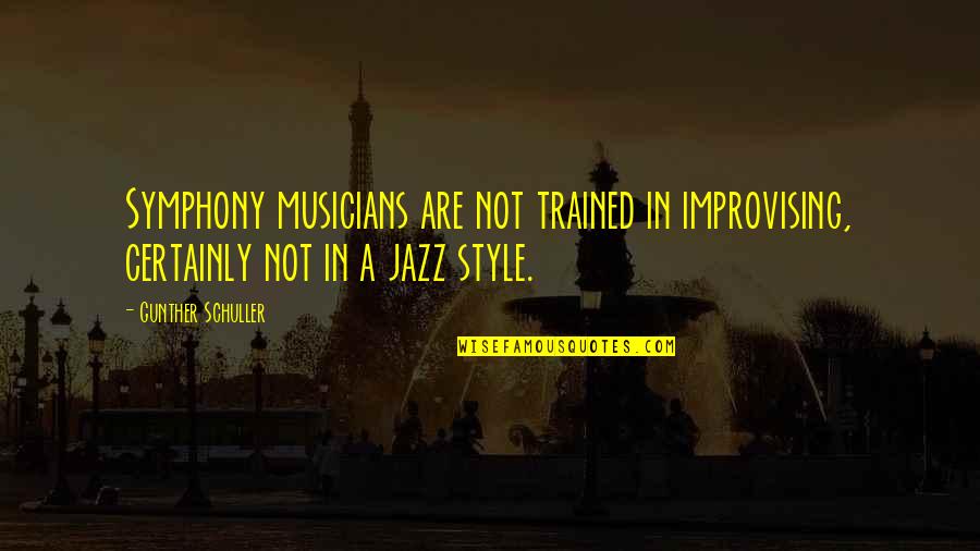 Improvising Quotes By Gunther Schuller: Symphony musicians are not trained in improvising, certainly Improvising Quotes By Gunther Schuller: Symphony musicians are not trained in improvising, certainly