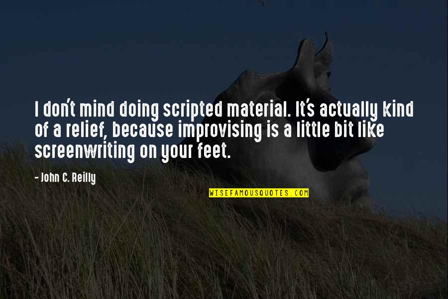 Improvising Quotes By John C. Reilly: I don't mind doing scripted material. It's actually Improvising Quotes By John C. Reilly: I don't mind doing scripted material. It's actually