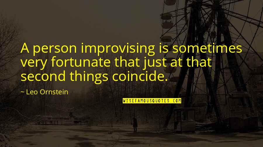 Improvising Quotes By Leo Ornstein: A person improvising is sometimes very fortunate that Improvising Quotes By Leo Ornstein: A person improvising is sometimes very fortunate that