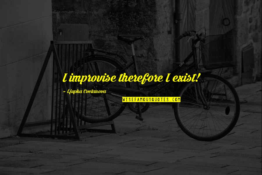 Improvising Quotes By Ljupka Cvetanova: I improvise therefore I exist! Improvising Quotes By Ljupka Cvetanova: I improvise therefore I exist!