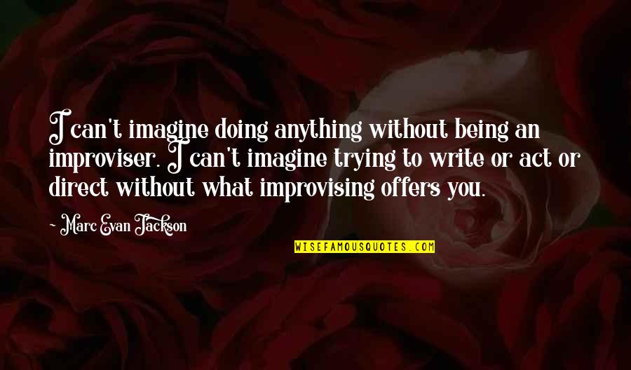 Improvising Quotes By Marc Evan Jackson: I can't imagine doing anything without being an Improvising Quotes By Marc Evan Jackson: I can't imagine doing anything without being an