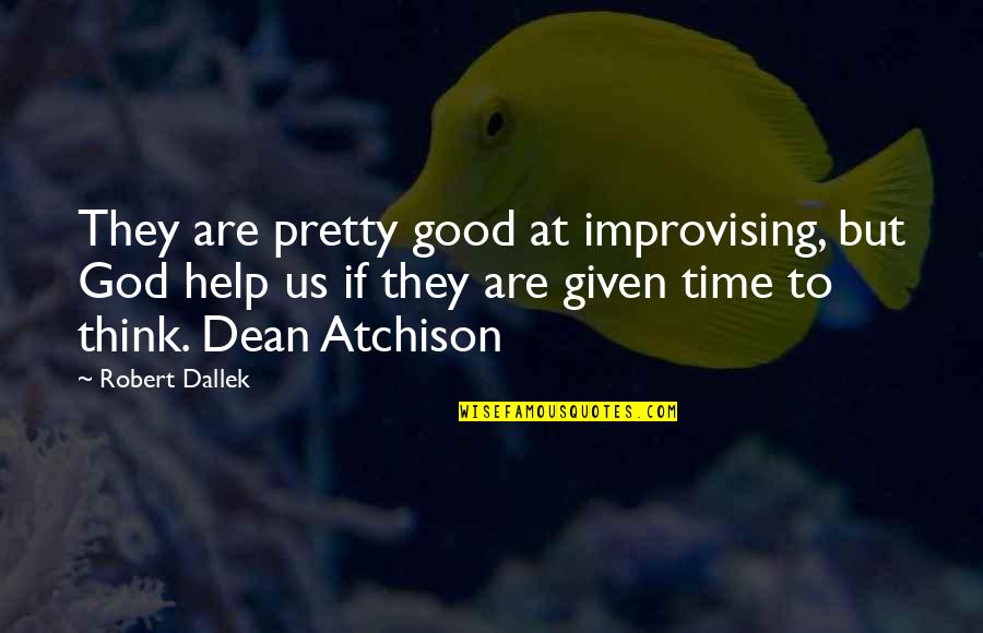 Improvising Quotes By Robert Dallek: They are pretty good at improvising, but God Improvising Quotes By Robert Dallek: They are pretty good at improvising, but God