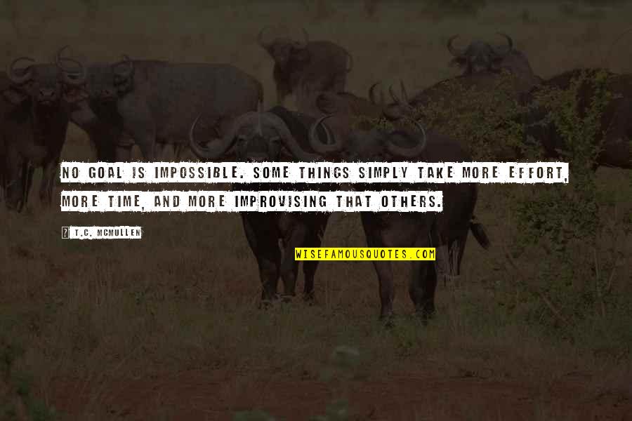 Improvising Quotes By T.C. McMullen: No goal is impossible. Some things simply take Improvising Quotes By T.C. McMullen: No goal is impossible. Some things simply take