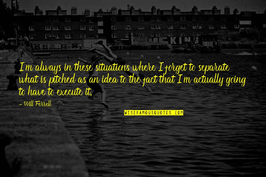 Improvments Quotes By Will Ferrell: I'm always in these situations where I forget Improvments Quotes By Will Ferrell: I'm always in these situations where I forget