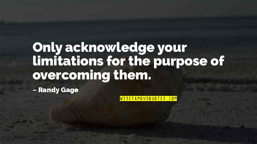 Improvvisamente Lestate Quotes By Randy Gage: Only acknowledge your limitations for the purpose of