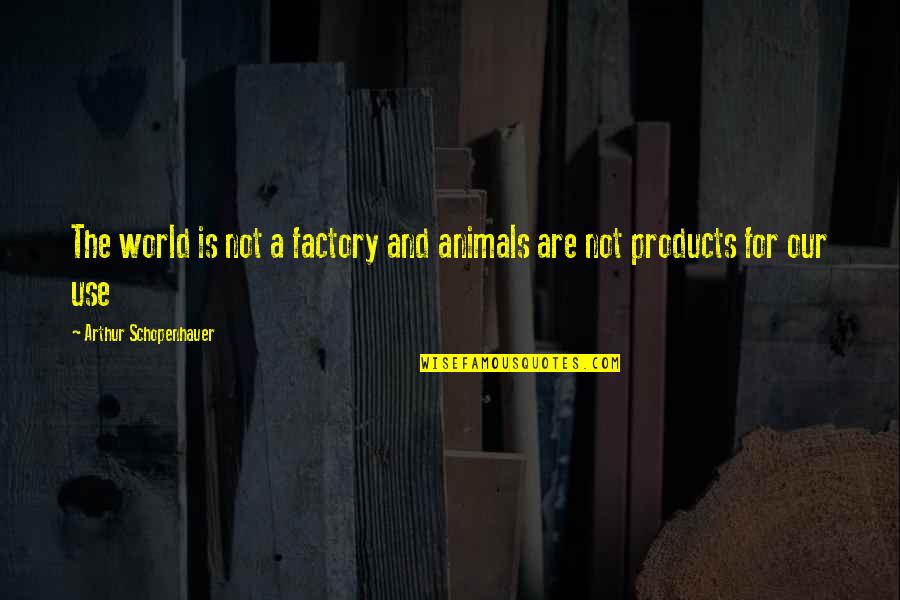 Improvvisatori Quotes By Arthur Schopenhauer: The world is not a factory and animals